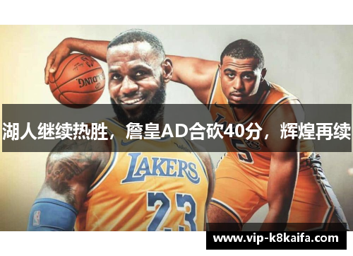 湖人继续热胜，詹皇AD合砍40分，辉煌再续