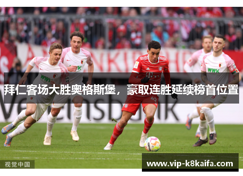 拜仁客场大胜奥格斯堡，豪取连胜延续榜首位置